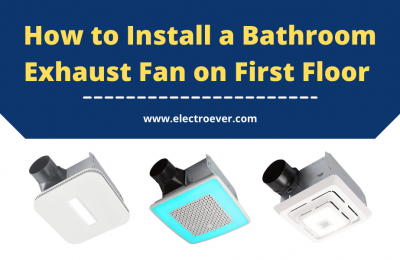How to Install a Bathroom Exhaust Fan on First Floor [15 Easy Steps]